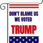 Don’t Blame Us We Voted Trump 12"x18" Garden Flag