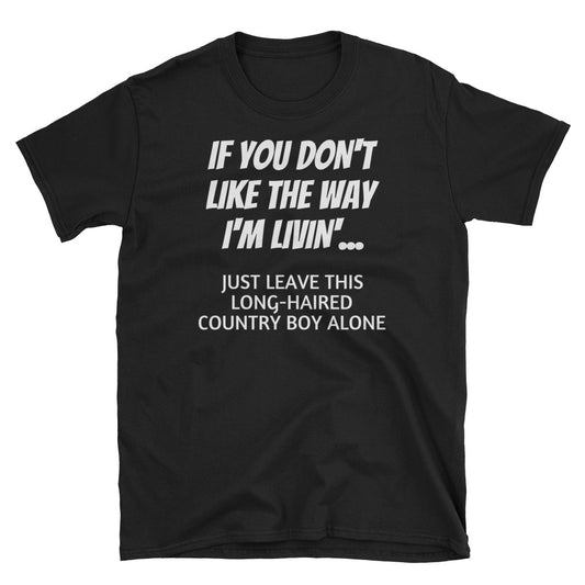 If You Don't Like The Way Im Living - LiberTee Shirts